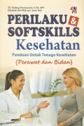 Perilaku & Softskills Kesehatan ; Panduan Untuk Tenaga Kesehatan  (Perawat dan Bidan)