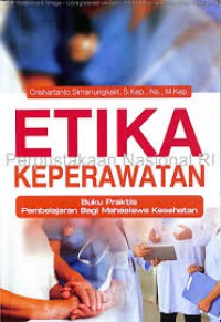 ETIKA KEPERAWATAN;Buku Praktis Pembelajaran Bagi Mahasiswa Kesehatan