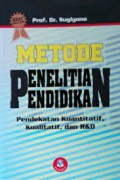 METODE PENELITIAN PENDIDIKAN ; PENDEKATAN KUANTITATIF , KUALITATIF, DAN R & D