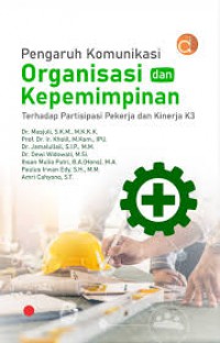 Pengaruh Komunikasi Organisasi dan Kepemimpinan ; Terhadap Partisipasi Pekerja dan Kinerja K3