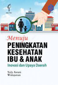 Menuju Peningkatan Kesehatan Ibi & Anak ; Inovasi & Upaya Daerah