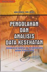 Pengolahan dan Analisis Data Kesehatan: Dilengkapi Uji Validitas dan Reabilitas Serta Aplikasi Program SPSS