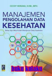 Manajemen Pengeolahan Kesehatan Data Kesehatan ; Bahan Ajar Mata Kuliah Manajemen Data Kesehatan