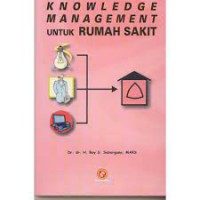 Knowledge Management Untuk Rumah Sakit .