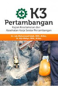 K3 Pertambangan ; Kajian Keselamatan & Kesehatan Kerja Sektor Pertambangan