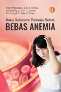 Bebas Anemia ; Buku Referensi Remaja Sehat