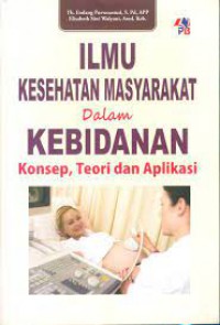 Ilmu Kesehatan Masyarakat Dalam Kebidanan ; Konsep, Teori & Aplikasi