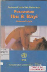 Pedoman praktis Safe Motherhood Perawatan Ibu & Bayi; Pedoman Praktis