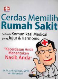 Cerdas Memilih Rumah Sakit sebuah Komunikasi Medical yang Jujur & Harmonis : Kecerdasan Anda Menentukan Nasib Anda
